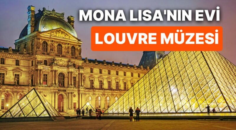 Fransa'nın Kalbinde Yer Alan ve Mona Lisa'ya Mesken Sahipliği Yapan Dünyaca Ünlü Müze: Louvre Müzesi