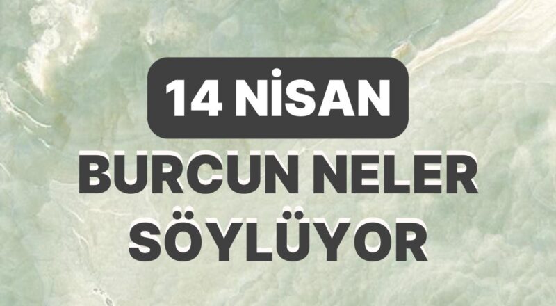 Günlük Burç Yorumuna Nazaran 14 Nisan Cuma Günün Nasıl Geçecek?
