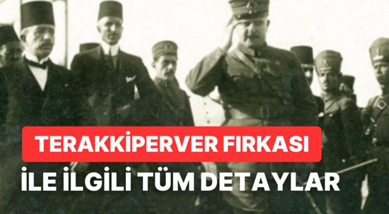 Terakkiperver Cumhuriyet Fırkası'nın Kurucuları Kimler? Terakkiperver Cumhuriyet Fırkası Neden Kapatıldı?