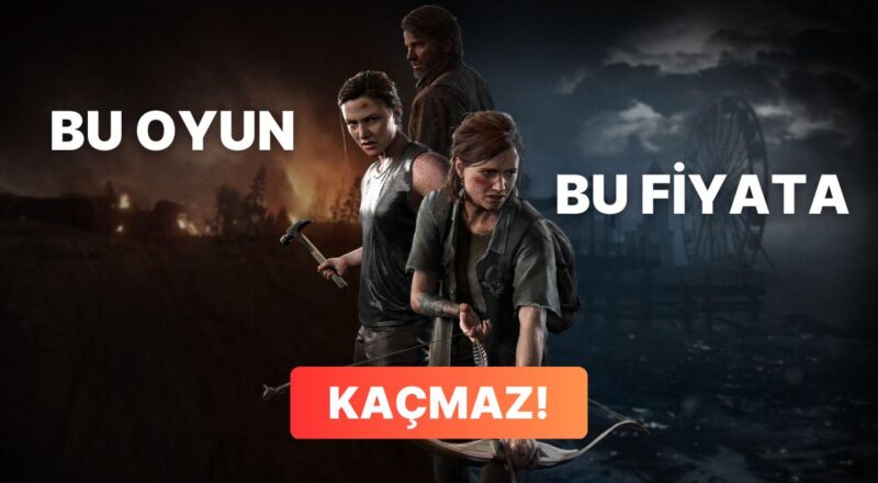 The Last of Us Part II'ye Tarihinin En Büyük İndirimi Geldi: Bu Fiyata Kaçıran Üzülür