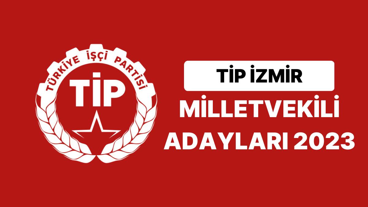 TİP İzmir Milletvekili Adayları 2023 Açıklandı: TİP İzmir 2. Bölge Milletvekili Adayları Kimdir?