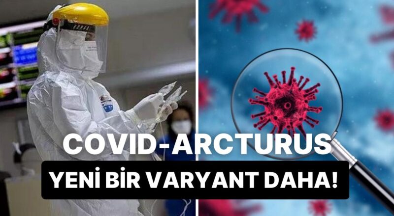 Yeni Covid Varyantı Arcturus, 'Kraken' Varyantından 1.2 Kat Daha Bulaşıcı Olabilir!