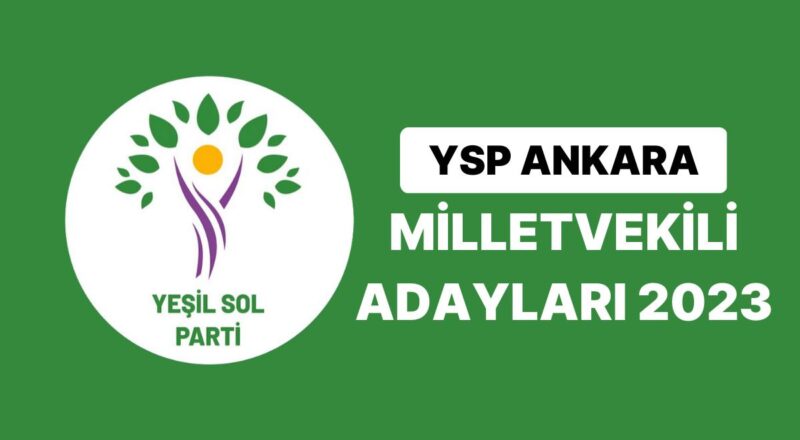 Yeşil Sol Parti Ankara Milletvekili Adayları 2023: YSP Ankara 1. 2. ve 3. Bölge Milletvekili Adayları Kimdir?