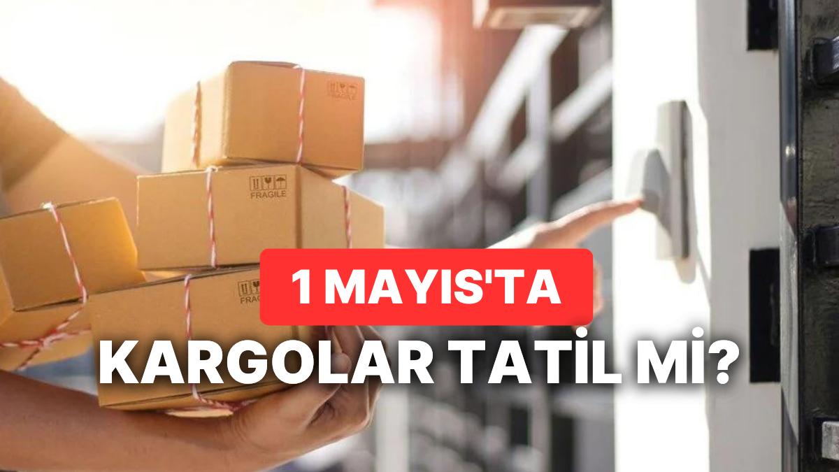 1 Mayıs'ta Kargolar Çalışıyor mu, Kargo Dağıtımı Yapacak mı? 1 Mayıs'ta PTT Kargo Tatil mi?