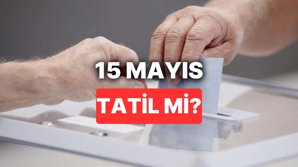 15 Mayıs Seçimden Sonraki Gün Tatil mi? 15 Mayıs'ta Okullar Tatil Olacak mı?