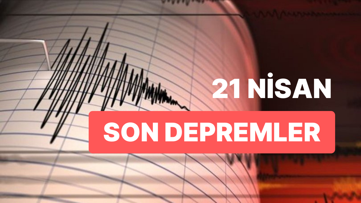 21 Nisan Cuma AFAD ve Kandilli Rasathanesi Son Zelzeleler Listesi: Nerede Sarsıntı Oldu? 21 Nisan Cuma AFAD ve Kandilli Rasathanesi Son Zelzeleler Listesi: Nerede Sarsıntı Oldu?