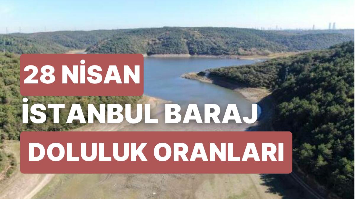 28 Nisan Cuma İstanbul Baraj Doluluk Oranlarında Son Durum: İstanbul’da Barajların Yüzde Kaçı Dolu?