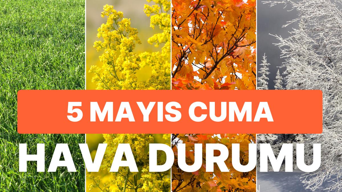 5 Mayıs Cuma Hava Durumu: Bugün Hava Nasıl? İstanbul, Ankara, İzmir ve Vilayet İl Hava Durumları 5 Mayıs Cuma Hava Durumu: Bugün Hava Nasıl? İstanbul, Ankara, İzmir ve Vilayet İl Hava Durumları