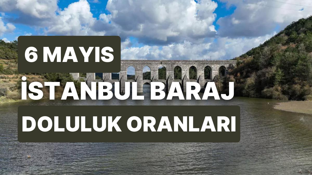 6 Mayıs Cumartesi İstanbul Baraj Doluluk Oranlarında Son Durum: İstanbul’da Barajların Yüzde Kaçı Dolu?