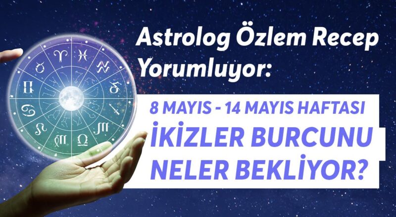 8-14 Mayıs Haftası İkizler Burcunu Neler Bekliyor?