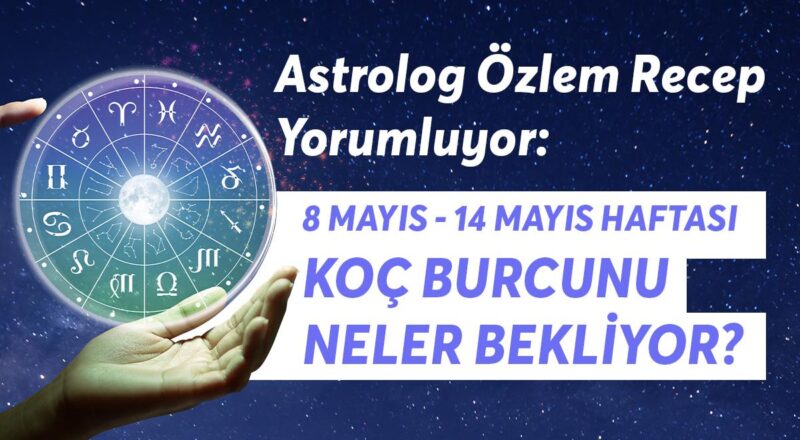 8-14 Mayıs Haftası Koç Burçlarını Neler Bekliyor?