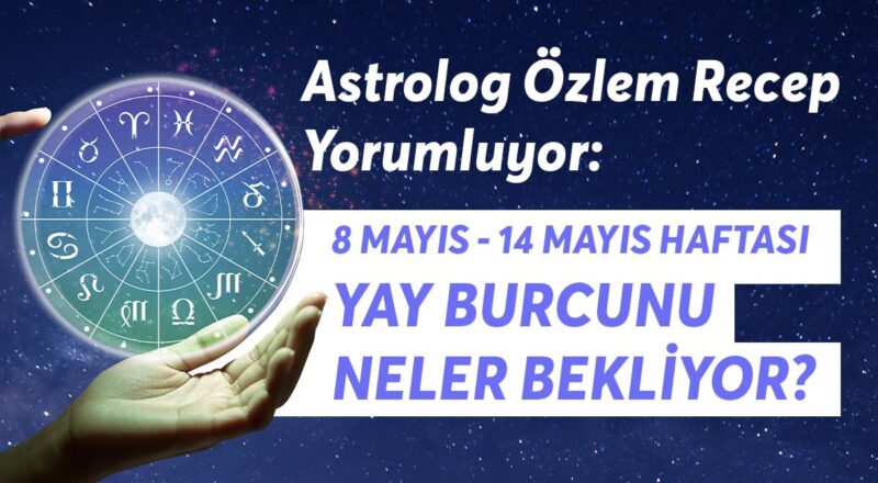 8-14 Mayıs Haftası Yay Burçlarını Neler Bekliyor?