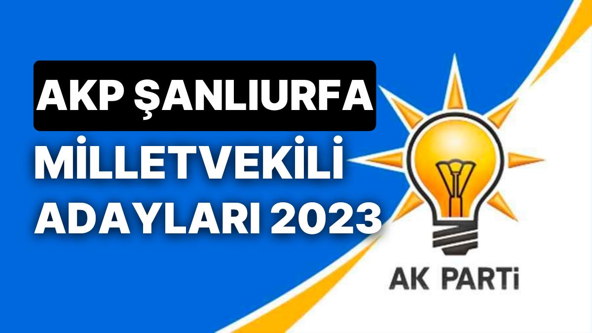 AK Parti Şanlıurfa Milletvekili Adayları 2023: AKP Şanlıurfa Milletvekili Adayları Kimdir?