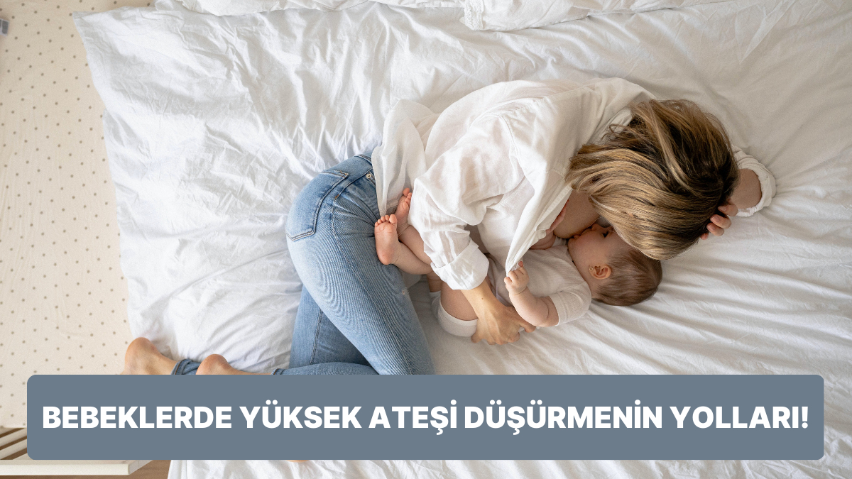 Ebeveynlerin Dehşetli Rüyası! Bebeklerde Yüksek Ateşi Düşürmenin Birbirinden Etkileyici Yolları