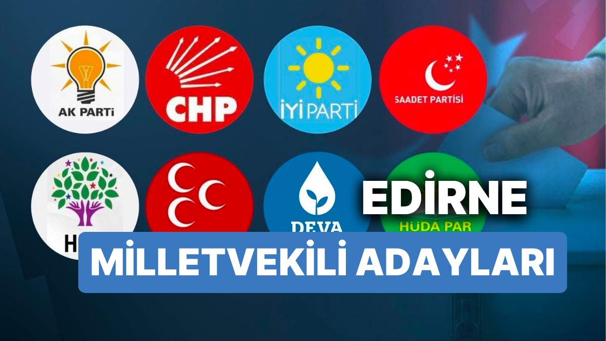Edirne Milletvekili Adayları: AKP, CHP, MHP, YETERLİ Parti, MP, TİP, YSP 28. Periyot Milletvekili Adayları 2023