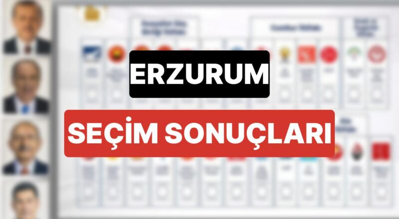 Erzurum Geçmiş Periyot Seçim Sonuçları: 2018 Genel Seçim Erzurum Seçim Sonuçları ve Kazanan