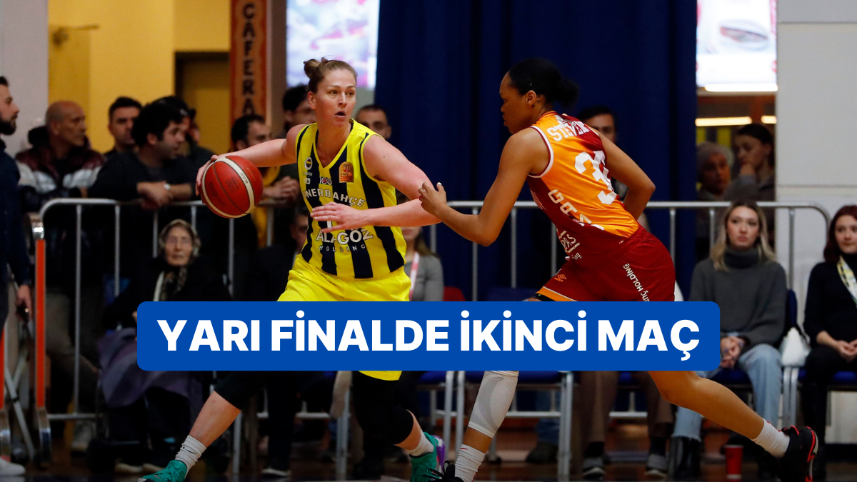 Galatasaray - Fenerbahçe Bayan Basketbol Yarı Final Maçı Ne Vakit, Saat Kaçta ve Hangi Kanalda?