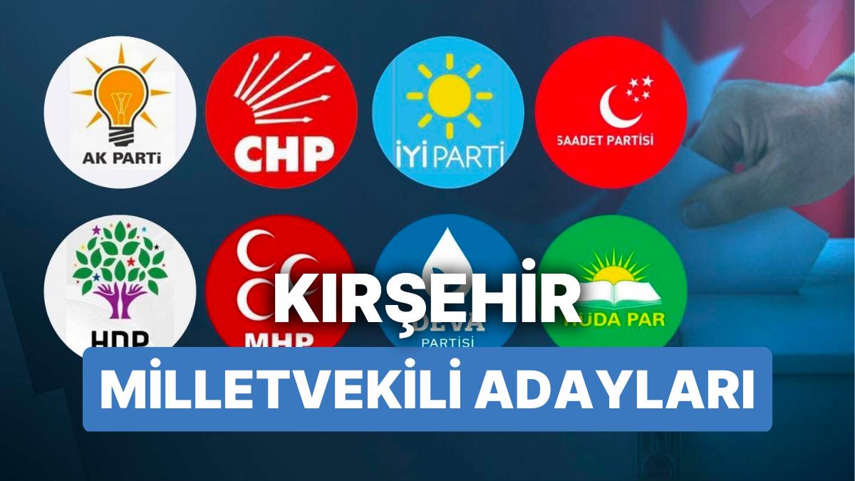 Kırşehir Milletvekili Adayları: AKP, CHP, MHP, DÜZGÜN Parti, MP, TİP, YSP 28. Devir Milletvekili Adayları 2023
