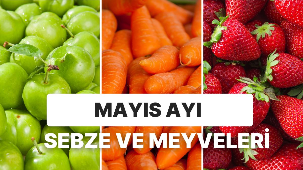 Mayıs Ayında Hangi Hangi Meyveler ve Sebzeler Yenir? Mayıs Ayında Tüketebileceğiniz Meyve ve Zerzevat Rehberi