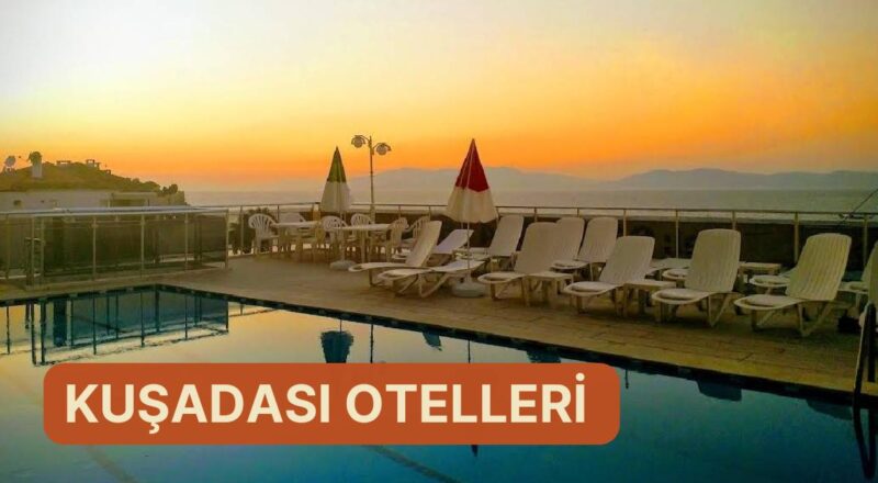 Plajları, Denizi ve Tarihi Dokusuyla Ünlü Kuşadası’nda Uygun Fiyatlı Oteller Rehberi