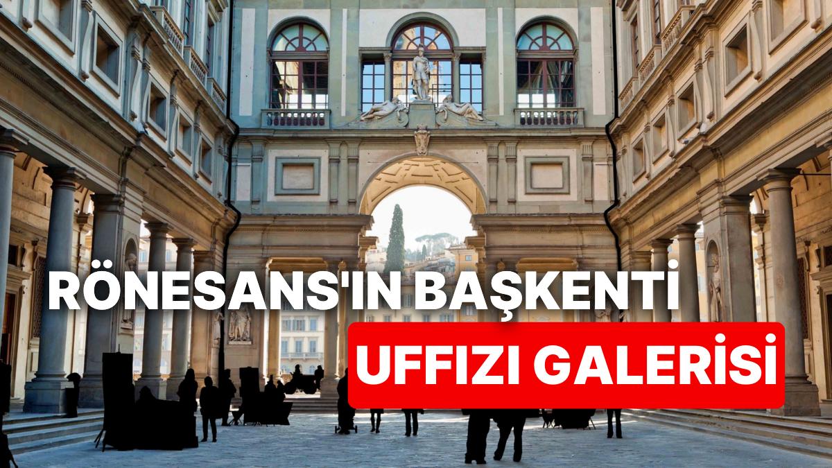 Rönesans'ın Doğduğu İtalya'nın Floransa Kentinde Harika Bir Sanat Müzesi: Uffizi Galerisi Rönesans'ın Doğduğu İtalya'nın Floransa Kentinde Harika Bir Sanat Müzesi: Uffizi Galerisi