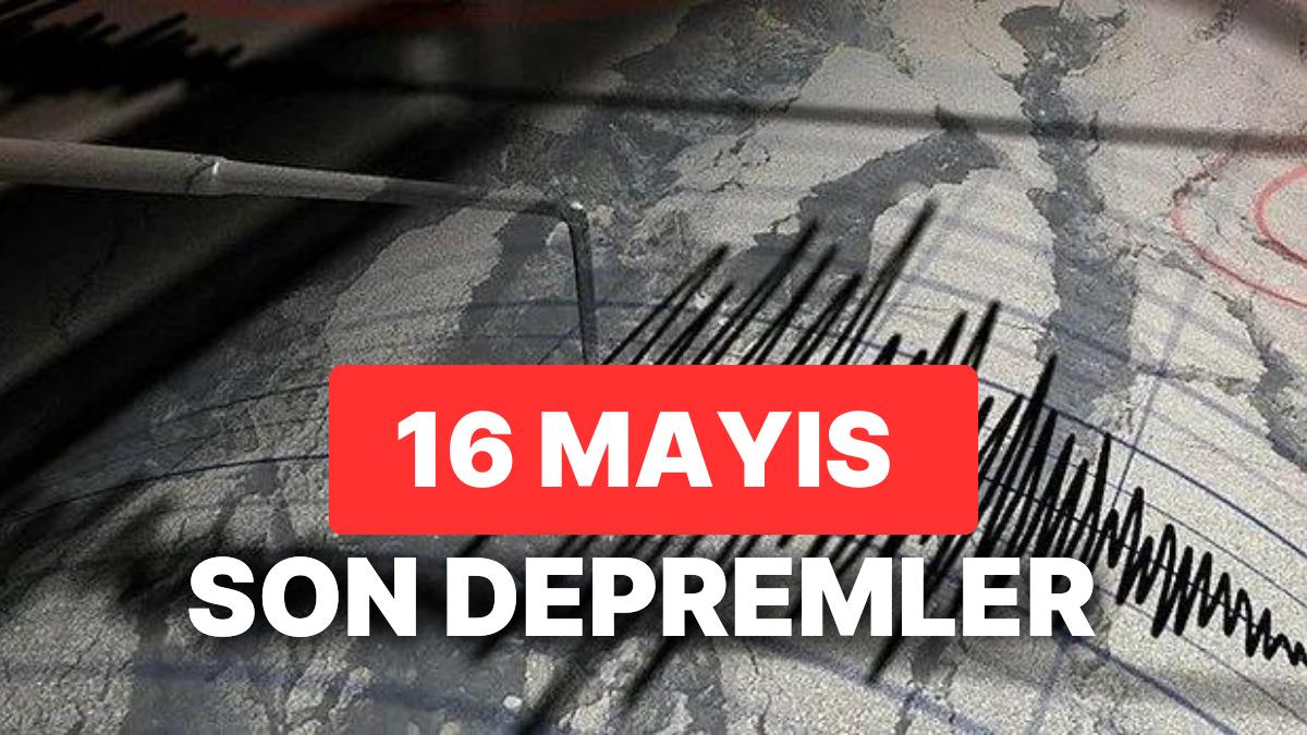 16 Mayıs Zelzele mi Oldu? AFAD ve Kandilli Rasathanesi Son Sarsıntılar Listesi Sorgulama Ekranı