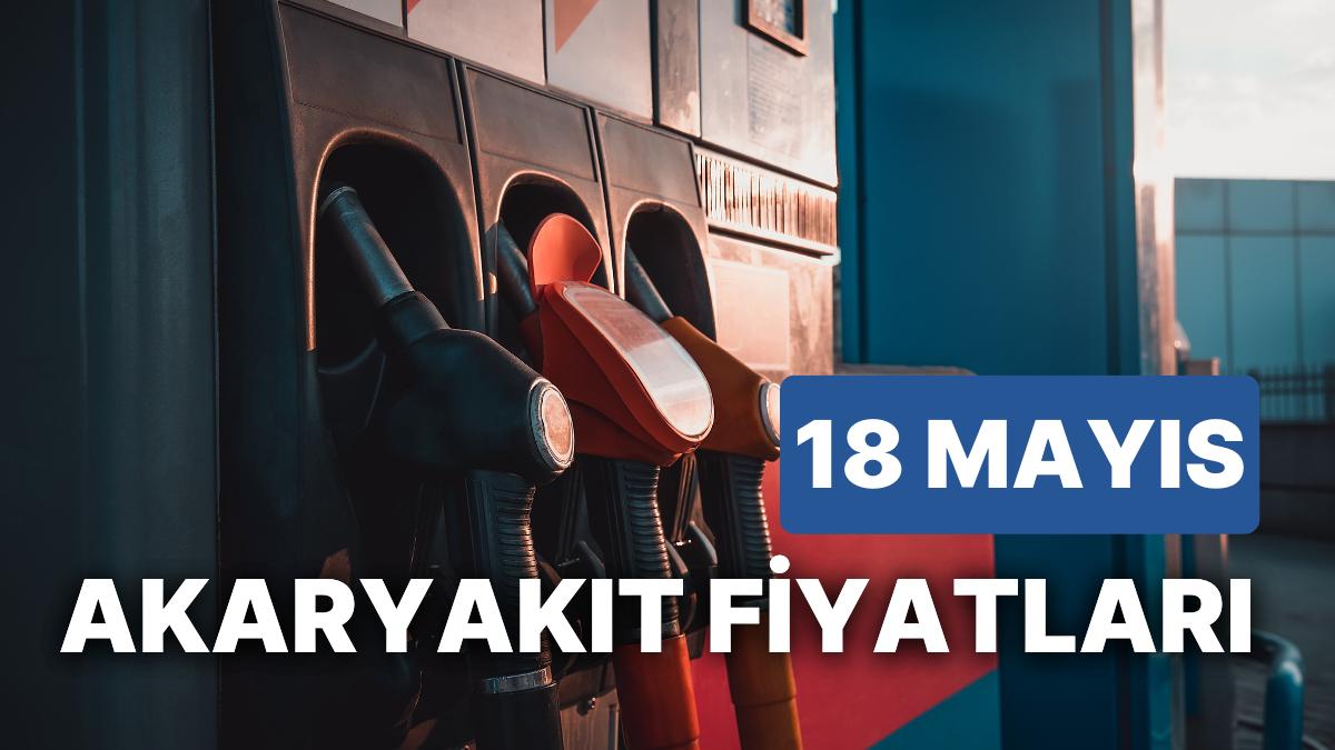18 Mayıs Perşembe Aktüel Akaryakıt Fiyatları: Brent Petrol, LPG, Motorin, Akaryakıt Fiyatı Ne Kadar Oldu?