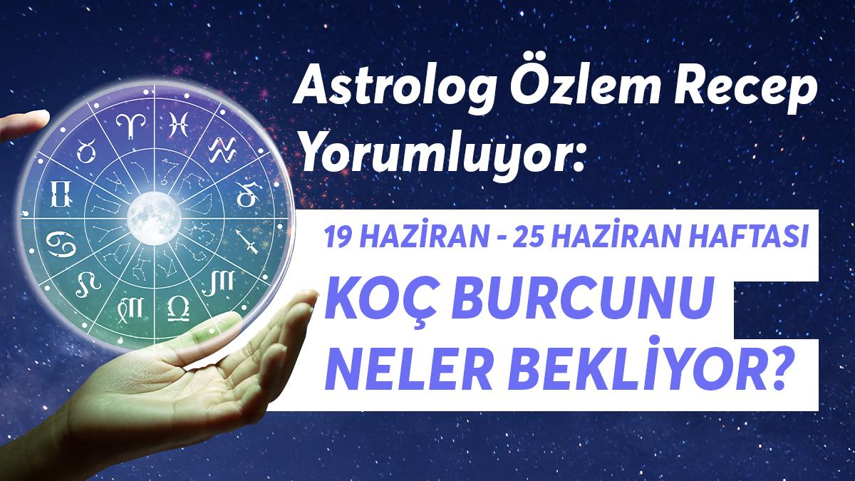 19-25 Haziran Haftası Koç Burçlarını Neler Bekliyor? 19-25 Haziran Haftası Koç Burçlarını Neler Bekliyor?