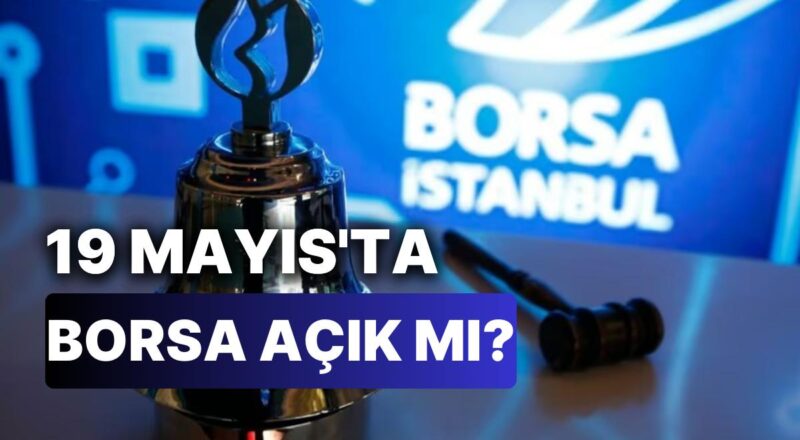 19 Mayıs'ta Borsa Açık mı, Kapalı mı? 19 Mayıs'ta Borsa İstanbul Neden Kapalı?