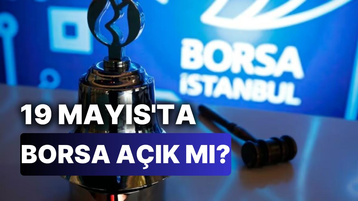 19 Mayıs'ta Borsa Açık mı, Kapalı mı? 19 Mayıs'ta Borsa İstanbul Neden Kapalı?