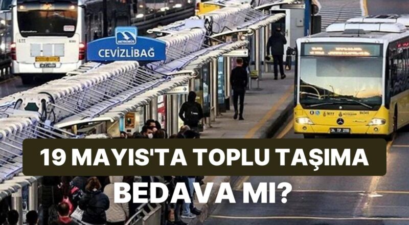 19 Mayıs'ta Toplu Taşımalar Fiyatsız mi? 19 Mayıs'ta Marmaray, Metro ve Otobüsler Ücretsiz mı?