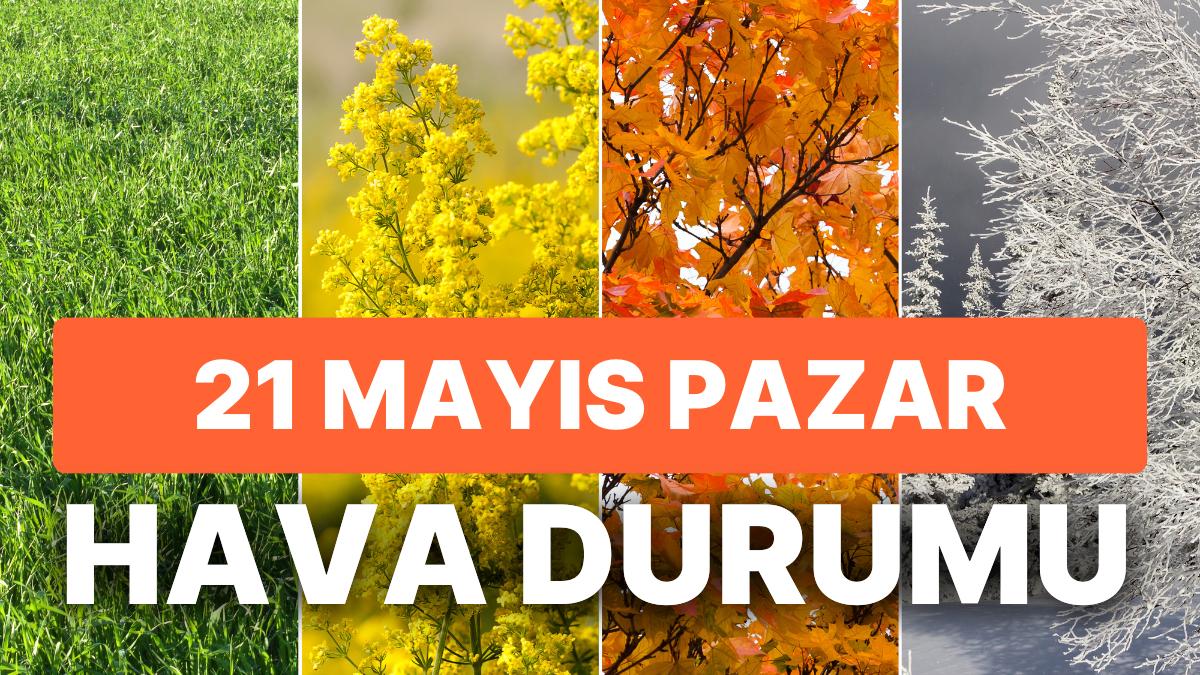 21 Mayıs Pazar Hava Durumu: Bugün Hava Nasıl Olacak? İstanbul, Ankara, İzmir ve Yurt Genelinde Hava Durumu