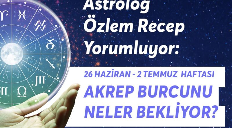 26 Haziran 2 Temmuz Haftası Akrep Burçlarını Neler Bekliyor?