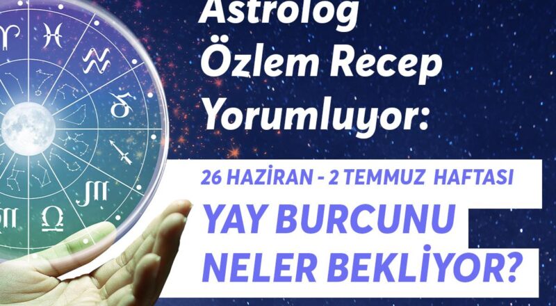 26 Haziran 2 Temmuz Haftası Yay Burçlarını Neler Bekliyor?