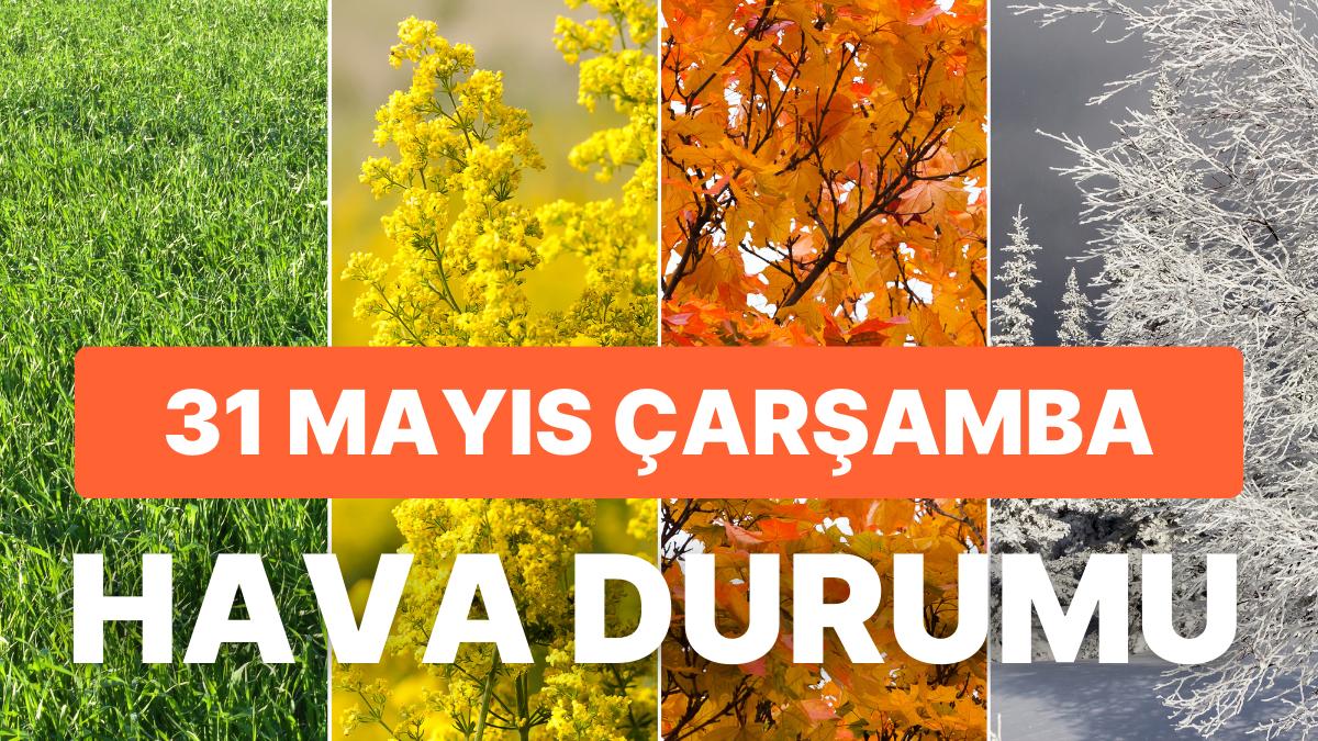 31 Mayıs Çarşamba Hava Durumu: Bugün Hava Nasıl Olacak? Sıcaklıklar Yükseliyor mu?