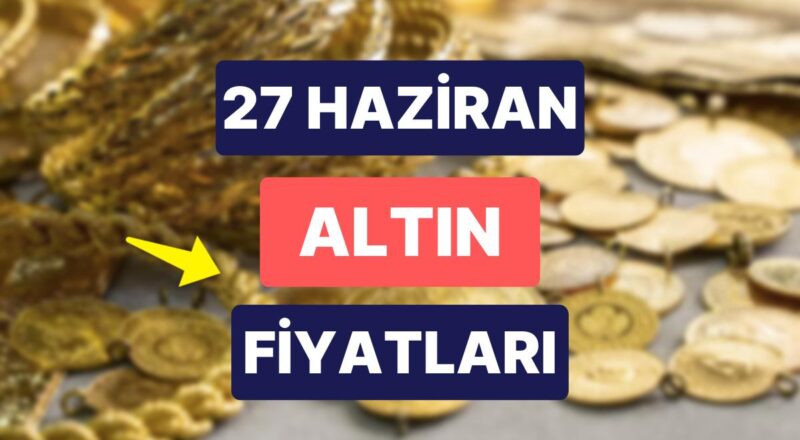 Altın Ne Kadar, Kaç TL? 27 Haziran Kapalıçarşı Gram Altın, Çeyrek Altın, Yarım Altın Anlık Fiyatları