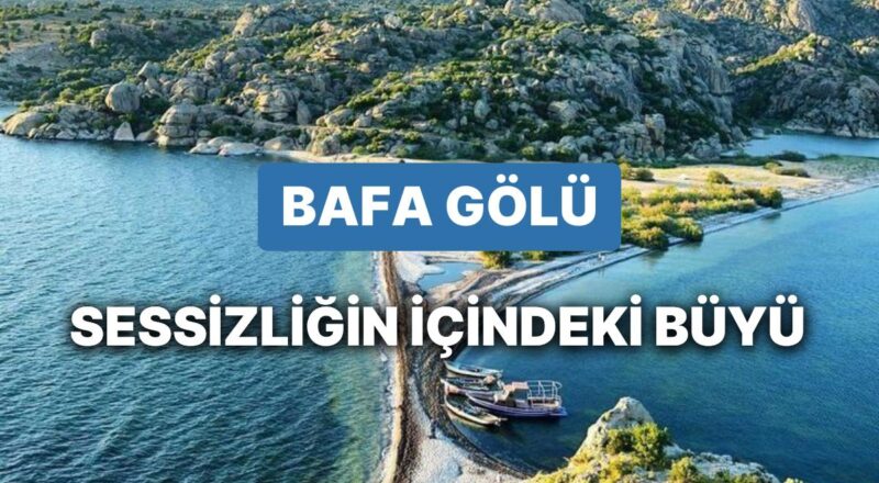 Bafa Gölü’nde Gezilecek Yerler: Gizli Cennetin İncisi Bafa Gölü’ne Nasıl Gidilir, Neler Yapılır?