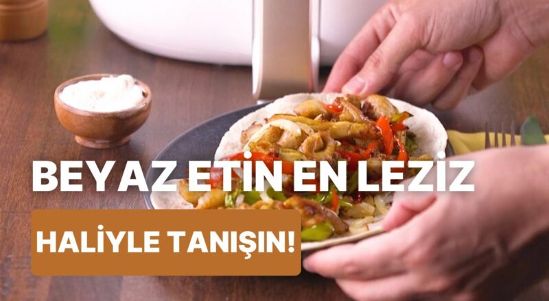 Beyaz Etin En Hoş Hali: Tavuk Fajita Nasıl Yapılır?