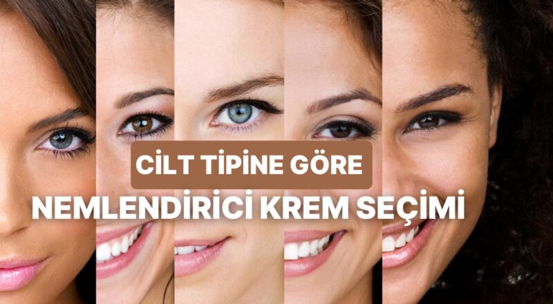 Cilt Tiplerine Nazaran Tavsiye Edilen En Güzel Nemlendirici Krem Teklifleri