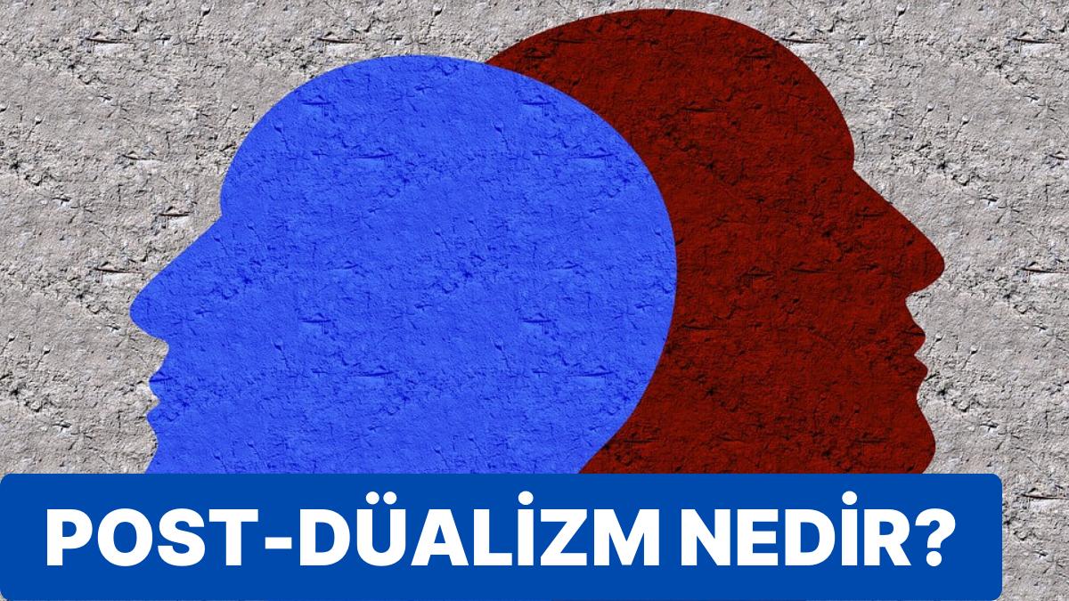 Düalizmin Hudutlarını Aşan Post-Düalizm Nedir?