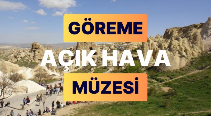 Göreme Açık Hava Müzesi Ziyaret Rehberi: Pozisyonu, Tarihi ve Ziyaretçiler İçin İpuçları