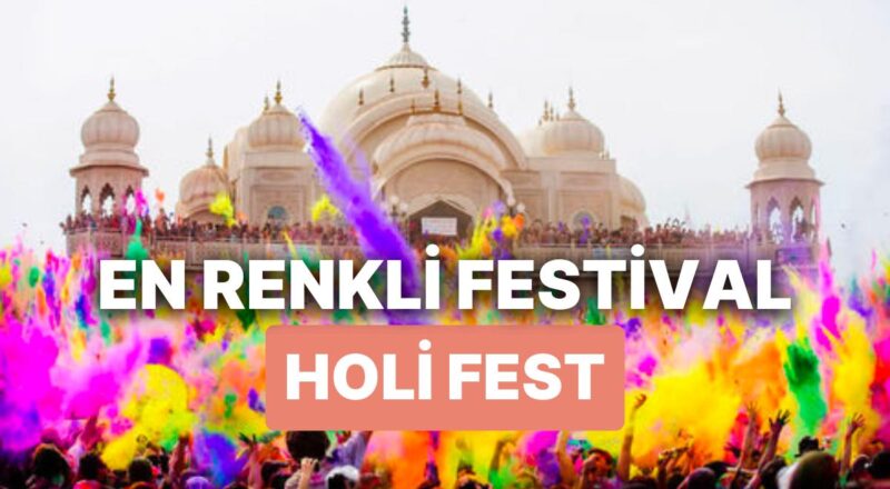 Holi Fest Nedir? Kökeni Hint Mitolojisine Dayanan Holi Şenliği Ne Vakit ve Nasıl Kutlanılır?