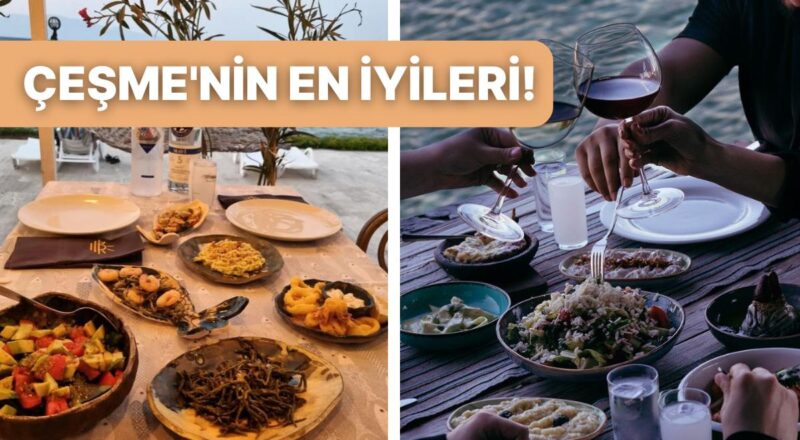 Kaliteli ve Nezih Atmosferiyle Çeşme'de Kesinlikle Gitmeniz Gereken En Lezzetli Restoranlar