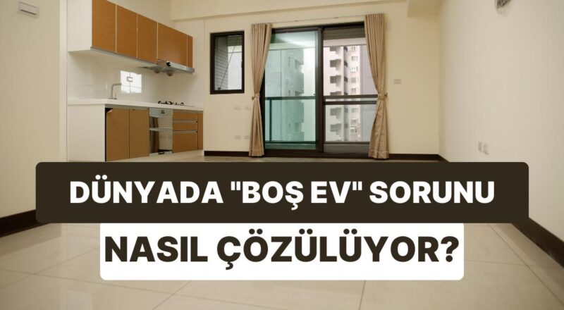 Kira Artışı Sınırlanınca Boş Konutlar Arttı: Sorunu Dünya Ülkeleri Nasıl Çözüyor?