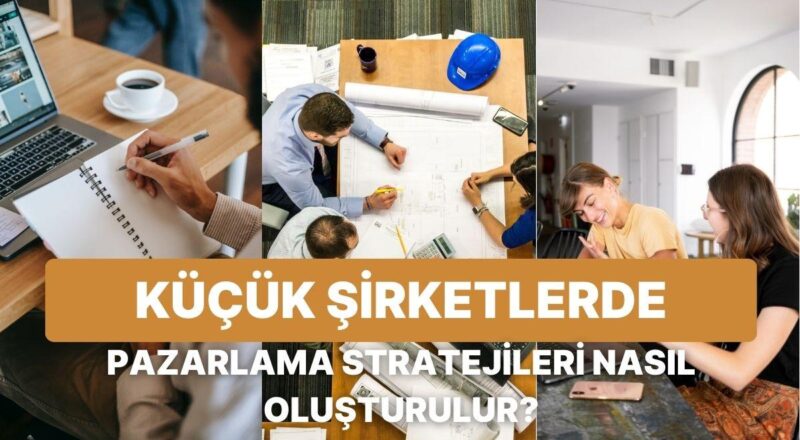 Küçük Şirketlerin İdaresinde Uygun Bir Pazarlama Stratejisi Nasıl Oluşturulur?