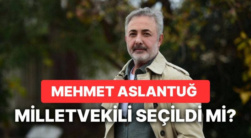 Mehmet Aslantuğ Milletvekili Seçildi mi? TİP Adayı Mehmet Aslantuğ Meclise Girdi mi?