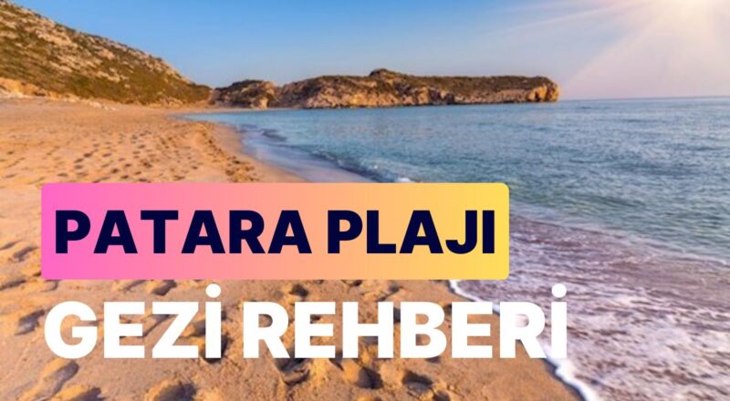 Patara Plajı: Tarihi Kalıntıları ve Caretta Caretta Kaplumbağalarıyla Ünlü Patara'yı Deneyimleyin