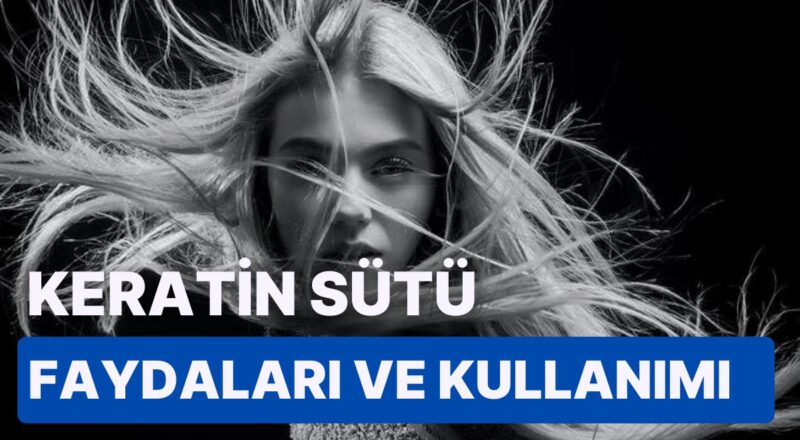 Saç Uzattığı Söylenen Keratin Sütü Nasıl Kullanılır, Yararları Nelerdir?