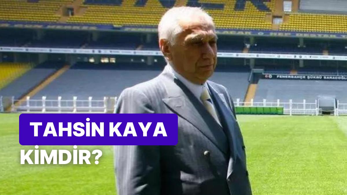 Tahsin Kaya Kimdir, Kaç Yaşında, Ne İş Yapıyor? Eski Fenerbahçe Lideri Tahsin Kaya'nın Hayatı ve Mesleği