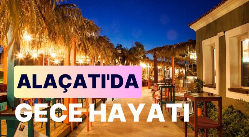 Alaçatı Gece Hayatı Rehberi: Unutulmaz Bir Tatil Tecrübesi İçin En Yeterli Meyhaneleri Keşfedin!